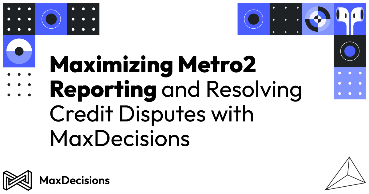 Maximizing Metro2 Reporting and Resolving Credit Disputes with MaxDecisions